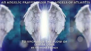 AN ANGELIC PRAYER FROM THE ANGELS OF ATLANTIS TO UPCHARGE THE FLOW OF DIVINE LOVE - Stewart Pearce