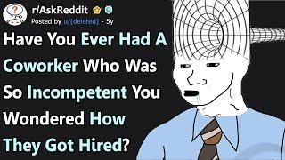 Have You Ever Had A Coworker Who Was So Incompetent You Wondered How They Got Hired? (r/AskReddit)