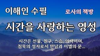 [이해인 수필/시간을 사랑하는 영성/힘을 빼는 겸손함으로/시간에게 편지쓰기]시간은 선물, 친구, 스승, 의사이며, 침묵의 성자로서 만남과 이별의 문 /로사의 책방
