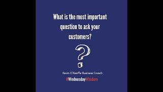 Kevin O'Keeffe Business Coach - The most important question you should be asking your prospects