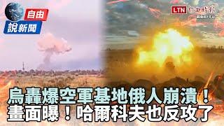 自由說新聞》直擊烏轟爆空軍基地「俄人崩潰」！不只庫斯克... 哈爾科夫也反攻了！