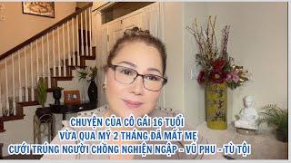 CHUYỆN CỦA CÔ GÁI 16 TUỔI, QUA MỸ 2 THÁNG THÌ MẤT MẸ, CƯỚI TRÚNG CHỒNG NGHIỆN NGẬP - VŨ PHU - TÙ TỘI