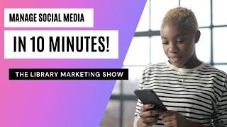 How to Manage Your Library's Social Media Promotions in Ten Minutes a Day!