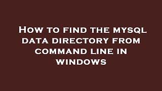 How to find the mysql data directory from command line in windows