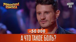 +50 000 - А что такое  боль? | Рассмеши комика 2016