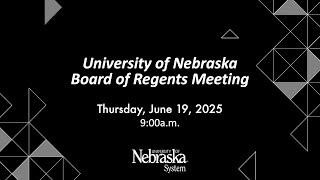 University of Nebraska Board of Regents Meeting: June 19, 2025.