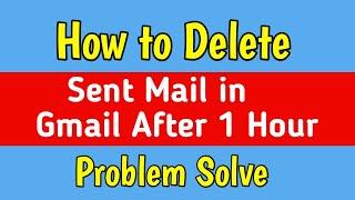 How to Delete Sent Mail in Gmail After 1 Hour ? Can We do that ? How to Delete Sent Mail in Gmail