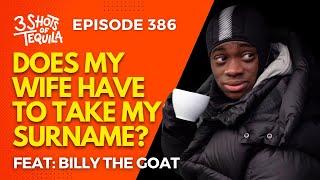 #3ShotsOfTequila Ep 386: Does My Wife Have To Take My Name? Feat. Billy The Goat