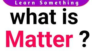 What is Matter || physics || Matter Definition