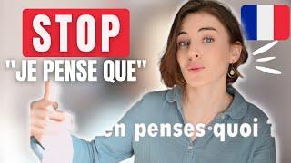 DO NOT SAY "Je pense que" : say THIS instead  | 24 more advanced alternative phrases in FRENCH