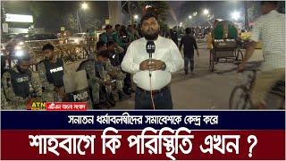 সনাতন ধর্মাবলম্বীদের সমাবেশকে কেন্দ্র করে শাহবাগে কি পরিস্থিতি ? Shahbab | ATN Bangla News