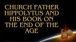 End Times Church Father Hippolytus' book on the End of the Age