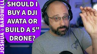Should I Buy A DJI Avata Or Build a 5 Inch FPV Drone? - FPV Questions