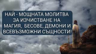 СИЛНО ИЗЧИСТВАЩАТА МОЛИТВА ОТ МАГИИ , БЕСОВЕ, ДЕМОНИ И ВСЕВЪЗМОЖНИ СЪЩНОСТИ!