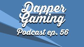 Dapper Gaming Podcast ep. 56 - April 27th