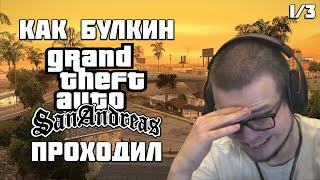 КАК БУЛКИН GTA: SAN ANDREAS ПРОХОДИЛ (1/3) [ СМЕШНЫЕ МОМЕНТЫ С БУЛКИНЫМ ]