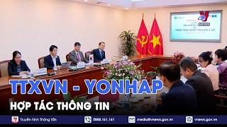 TTXVN và Yonhap tăng cường hợp tác thông tin - VNews