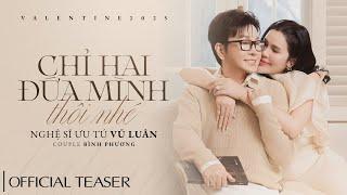 VŨ LUÂN - CHỈ HAI ĐỨA MÌNH THÔI NHÉ [ Official Teaser ] | Thời Gian Công Chiếu 18h - 14/02/2025