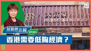 【短片】【屈穎妍在線】EP363：香港需要低胸經濟？