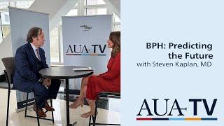 BPH: Predicting the Future with Steven Kaplan, MD