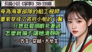 15.長篇小說《掌事》318-338章，她一醒來，莫名其妙當了服侍人的丫環，好在還有謀生本事兩三樣，生平無大志，當個掌事，求安居樂業，低眉順眼，怎麼就越過了主子？低眉順眼，怎麼就惹來了男人？