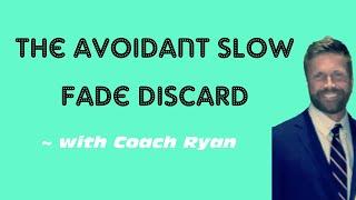 The avoidant slow fade discard