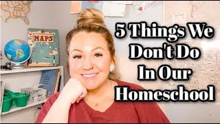 5 THINGS WE DON'T DO IN OUR HOMESCHOOL
