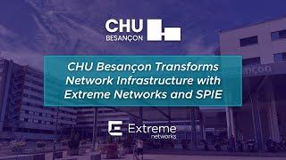 CHU Besançon Transforms Network Infrastructure with Extreme Networks and SPIE