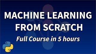 Machine Learning From Scratch In Python - Full Course With 12 Algorithms (5 HOURS)