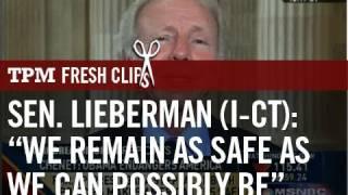 Sen. Lieberman (I-CT): "We Remain As Safe as We Can Possibly Be"