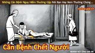 Review Những Căn Bệnh Nguy Hiểm Mà Bạn Hay Gặp || Review Giải Trí Đời Sống