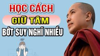 Học Cách Giữ Tâm Bớt Suy Nghĩ Nhiều - Thầy Minh Niệm