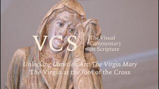 Unlocking Christian Art: The Virgin Mary. The Virgin at the foot of the Cross