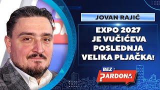 BEZ PARDONA | Jovan Rajić: EXPO 2027 je Vučićeva poslednja velika pljačka!