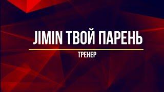 Представь, что твой парень Jimin / Тренер  (Часть 1)