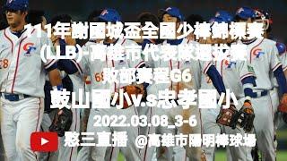 2022.03.08_3-6【111年謝國城盃全國少棒錦標賽(LLB)-高雄市代表隊選拔賽】敗部賽程G6~鼓山國小v.s忠孝國小《駐場直播No.06駐場在高雄市陽明棒球場》