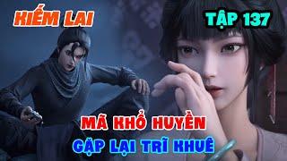 Kiếm Lai Tập 137 | Mã Khổ Huyền Gặp Lại Trĩ Khuê