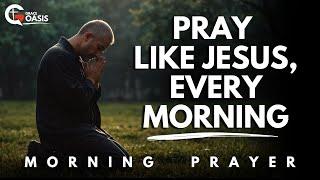 Lord Jesus, Teach Me to Pray Consistently and Seek You Above All Else | Morning Prayer