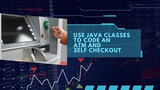 Java Classes For Beginners: Code Self-Checkout and ATM Machine using Java Classes