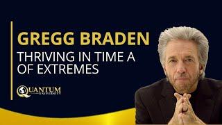 Gregg Braden - Thriving in a Time of Extremes - Quantum University