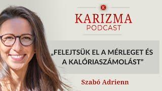 „Felejtsük el a mérleget és a kalóriaszámolást” | Vendég: Szabó Adrienn | Karizma Podcast #61