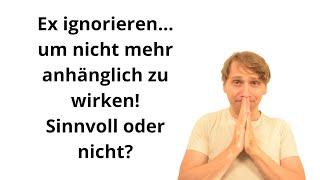 Ex ignorieren um nicht mehr anhänglich zu wirken - sinnvoll oder nicht