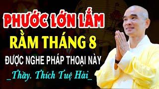 PHƯỚC RẤT LỚN Rằm Tháng 8 Âm Lịch Nghe Được Pháp Thoại Này - Thầy Thích Tuệ Hải