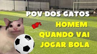 POV dos gatos: homens quando vão jogar bola