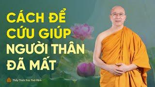 Cách để cứu giúp cha mẹ, người thân đã mất | Thầy Thích Trúc Thái Minh