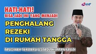 YANG BISA MENJADI PENGAHALANG REZEKI KELUARGA | TAUSIYAH USTADZ HILMAN FAUZI