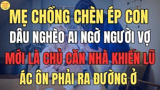 Mẹ chồng chèn ép vì tưởng dâu nghèo, ai ngờ vợ mới là chủ căn nhà khiến lũ ác ôn phải ra đường ở