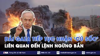 Dải Gaza tiếp tục nhận “cú sốc” liên quan đến lệnh ngừng bắn; Phó Tổng thống Iran nộp đơn từ chức