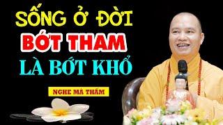 Sống ở đời BỚT THAM là bớt khổ - Thầy Thích Đạo Thịnh