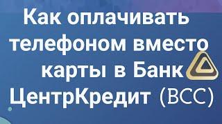 Как оплачивать телефоном вместо карты в Банк ЦентрКредит (BCC)